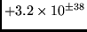 $+3.2 \times 10^{\pm38} $