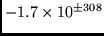 $-1.7 \times 10^{\pm308} $